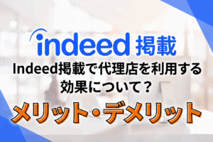 Indeed掲載で代理店を利用する効果について？メリット・デメリット